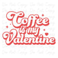 Coffee Is My Valentine