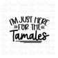 I'm Just Here For The Tamales